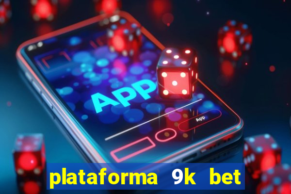 plataforma 9k bet paga mesmo